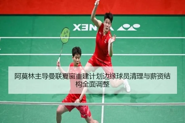 阿莫林主导曼联夏窗重建计划边缘球员清理与薪资结构全面调整